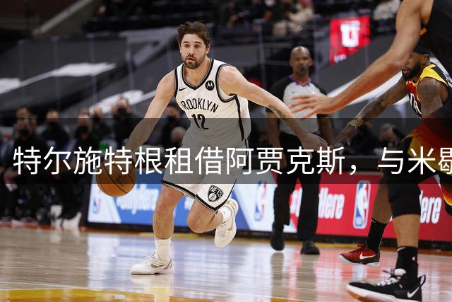 特尔施特根租借阿贾克斯，与米歇尔再度联手